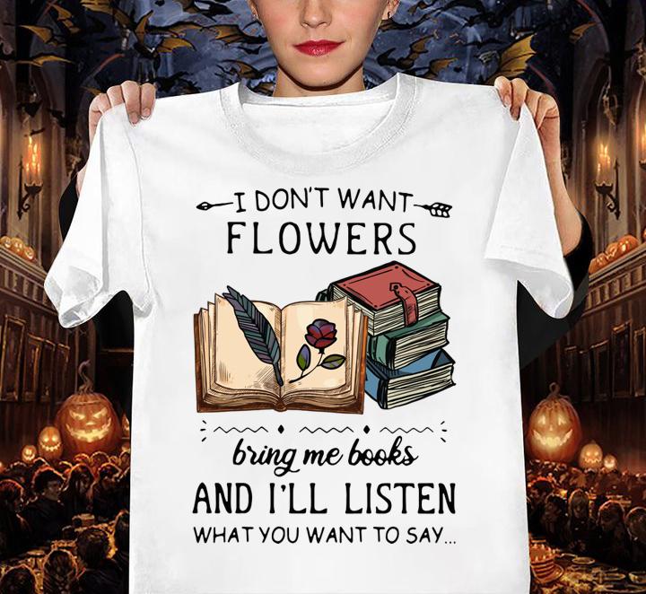 I Dont Want Flowers Bring Me Books And Ill Listen What You Want To Say t-shirt woman shirt