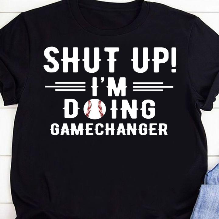 Shut Up Im Doing Gamechanger t-shirt shirt