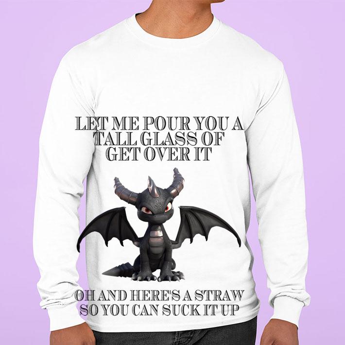 Let Me Pour You A Tall Glass Of Get Over It Oh And Here's A Straw So You Can Suck It Up Dragon t-shirt sweatshirt
