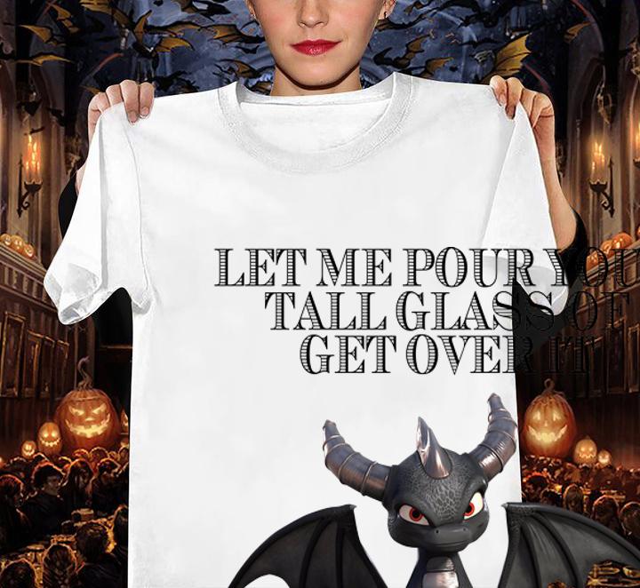 Let Me Pour You A Tall Glass Of Get Over It Oh And Here's A Straw So You Can Suck It Up Dragon t-shirt woman shirt