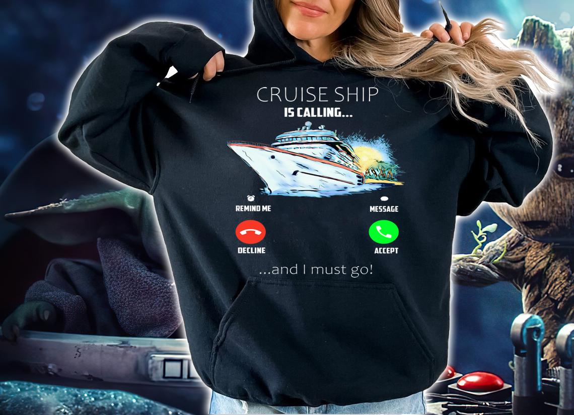 Cruise ship is calling remind me message decline and i must go t-shirt hoodie