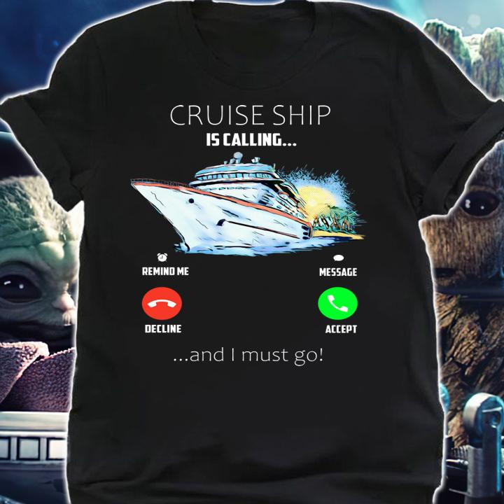 Cruise ship is calling remind me message decline and i must go t-shirt shirt