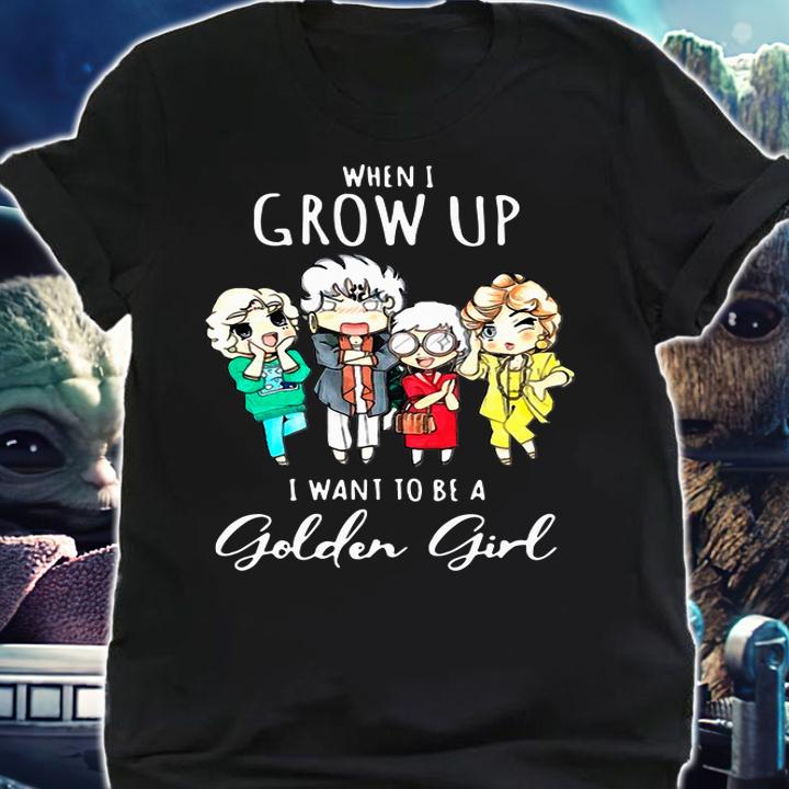 When I Grow Up I Want To Be A Golden Girl t-shirt shirt