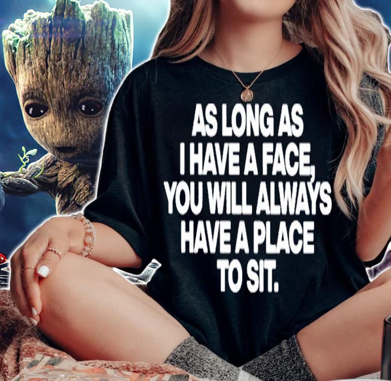 As Long As I Have A Face You Will Always Have A Place To Sit Shirt t-shirt woman shirt