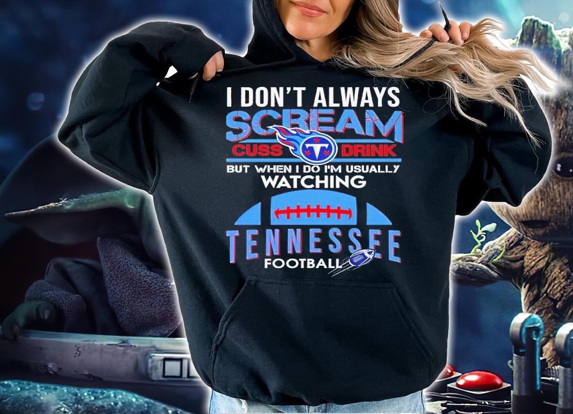 I don't always scream cuss drink but when I do I'm usually watching Tennessee football shirt t-shirt hoodie