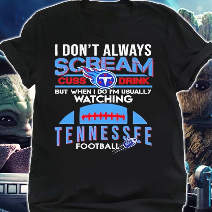 I don't always scream cuss drink but when I do I'm usually watching Tennessee football shirt t-shirt shirt