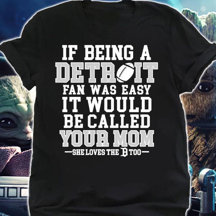 If Being A Detroit Fan Was Easy It Would Be Called Your Mom Shirt t-shirt shirt