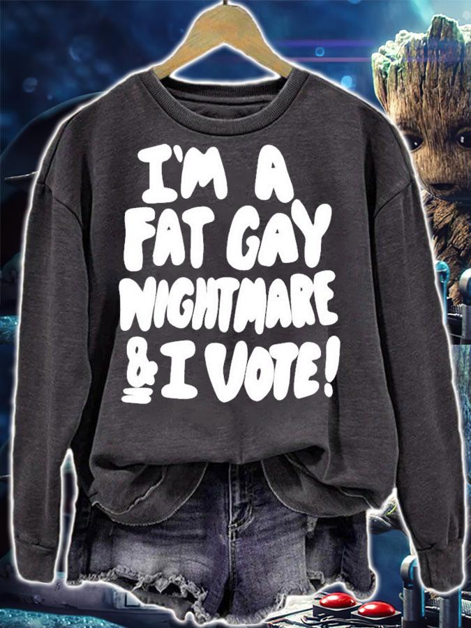 Im A Fat Gay Nightmare & I Vote t-shirt sweatshirt