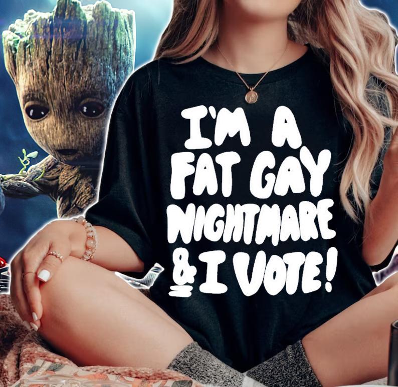 Im A Fat Gay Nightmare & I Vote t-shirt woman shirt