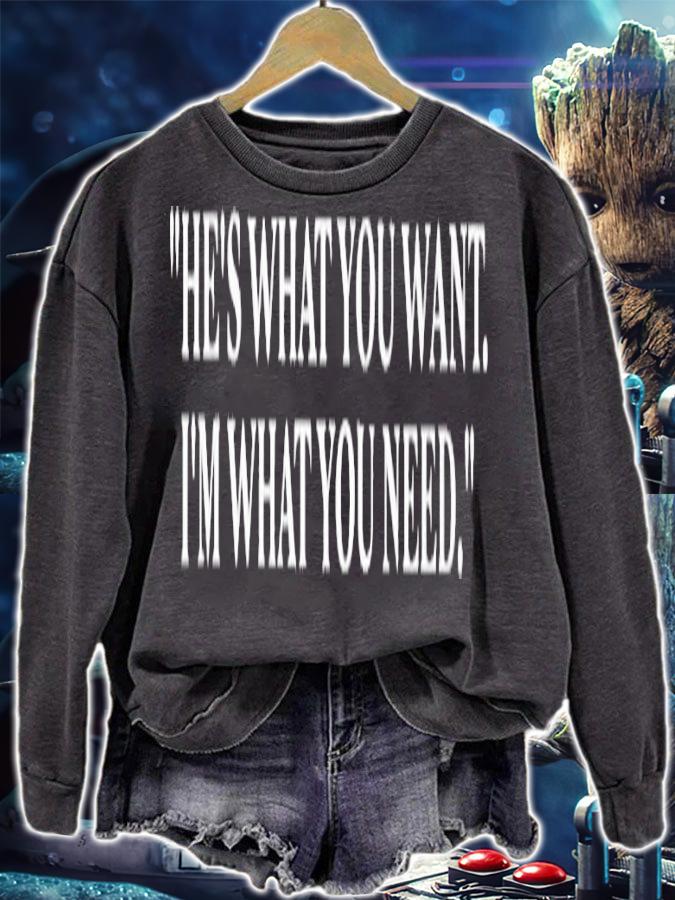 He's what you want i'm what you need shirt t-shirt sweatshirt