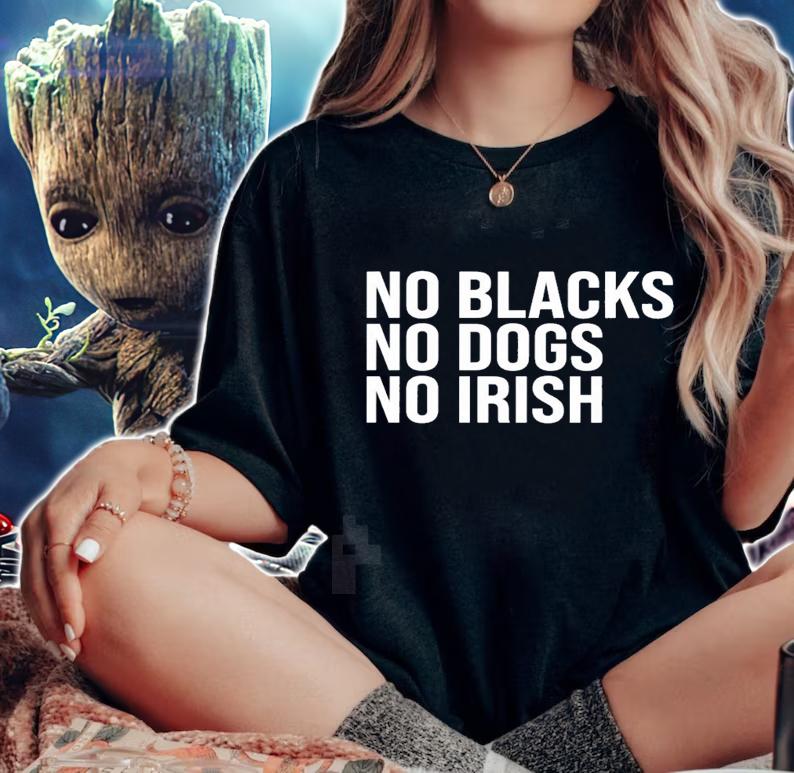 No blacks no dogs no Irish nice new shirt t-shirt woman shirt