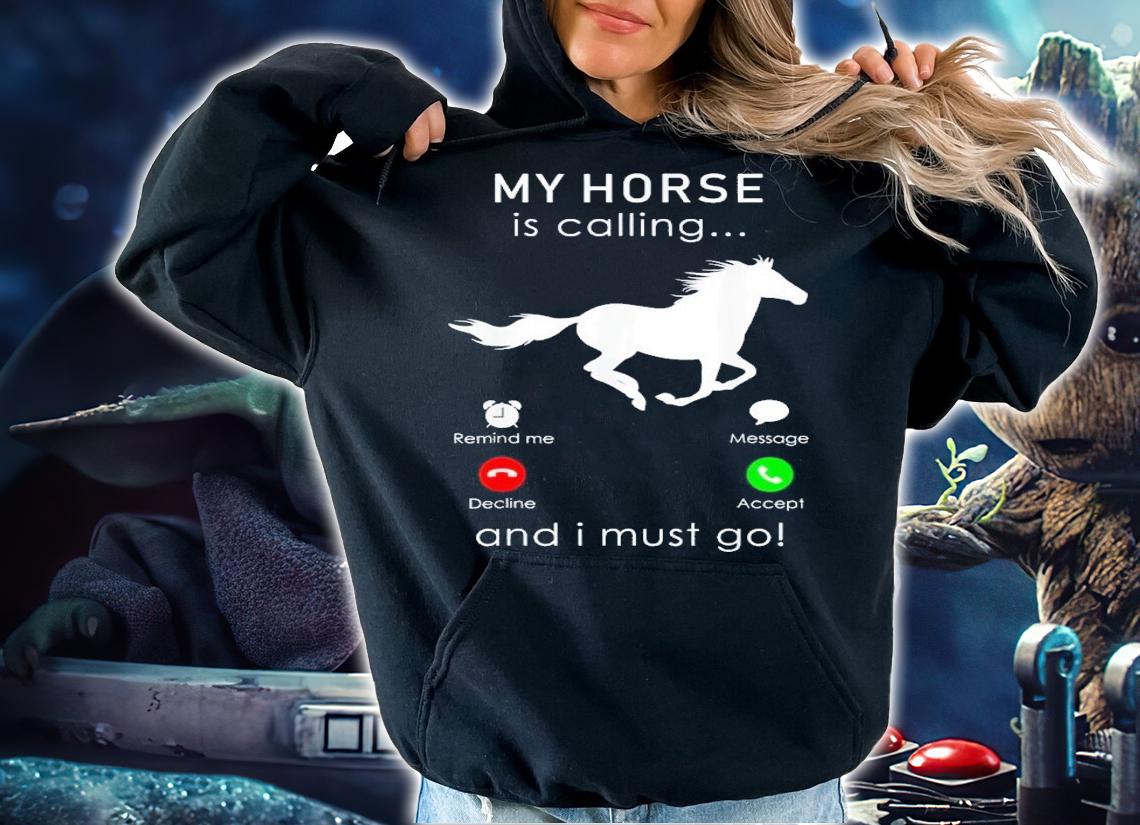 My horse is calling and i must go shirt t-shirt