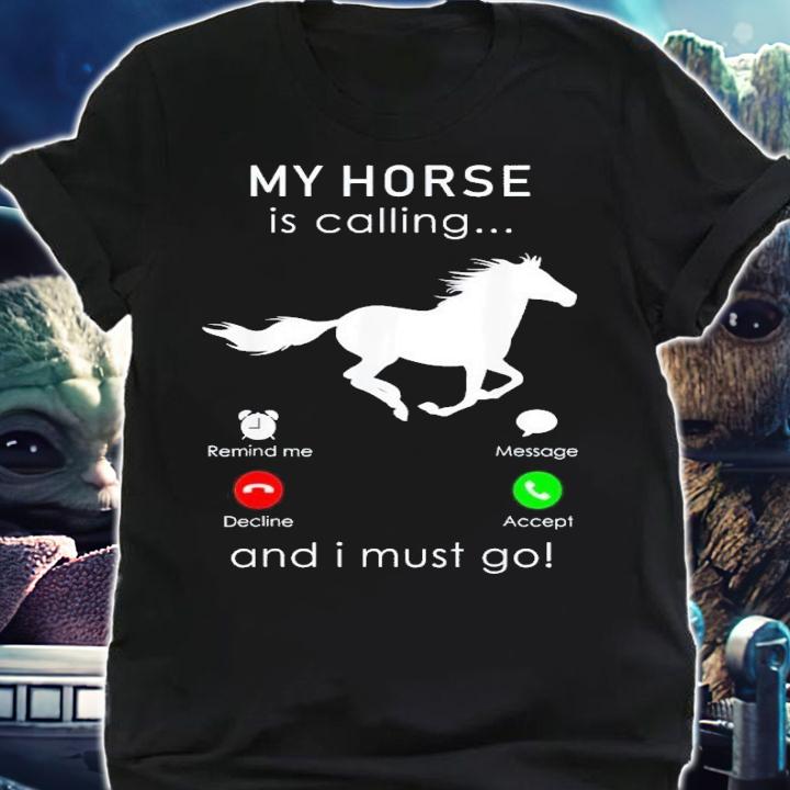 My horse is calling and i must go shirt t-shirt