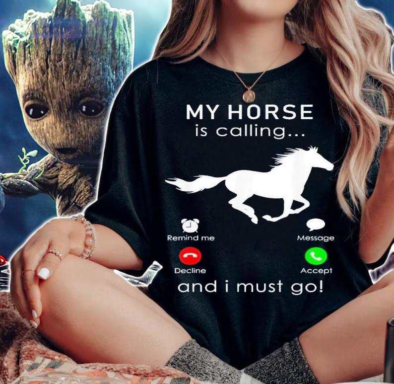My horse is calling and i must go shirt t-shirt