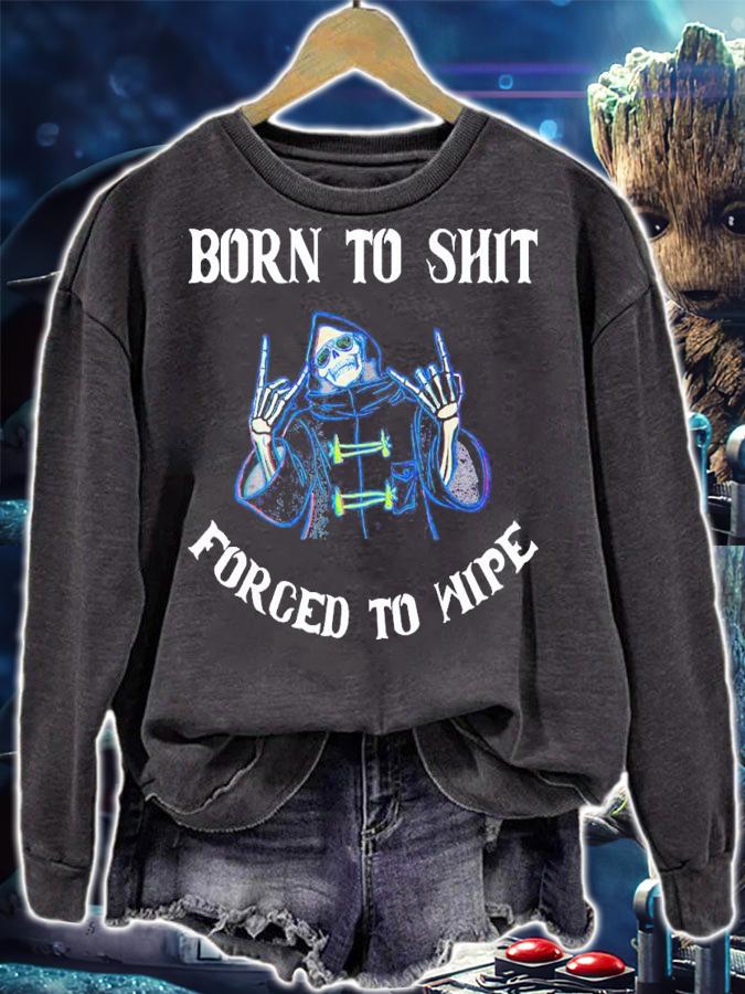 Born to Shit Forced to Wipe Born Skeleton Skull shirt t-shirt