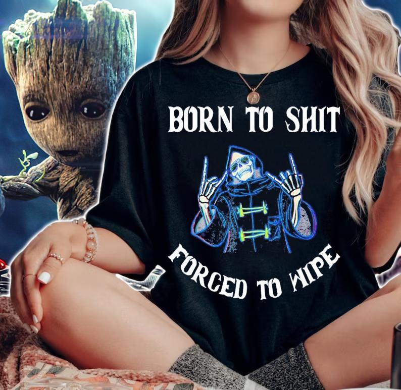 Born to Shit Forced to Wipe Born Skeleton Skull shirt t-shirt