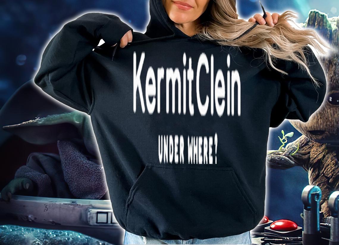 Kermit Clein Under Where T-Shirt t-shirt hoodie