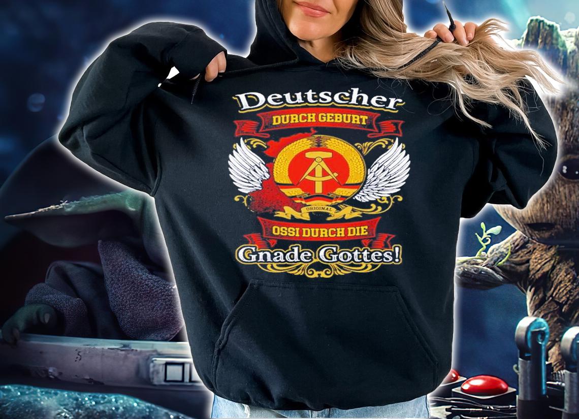 Official Deutscher Durch Geburt Ossi Durch Die Gnade Gottes Shirt t-shirt hoodie