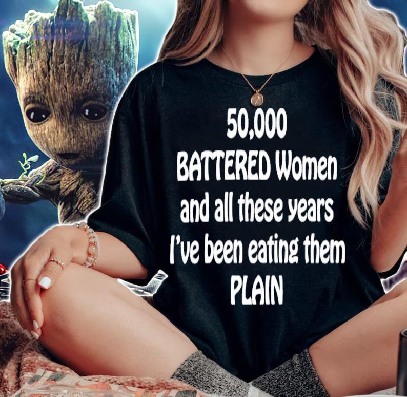 50000 Battered women and all these years I've been eating them plain shirt t-shirt