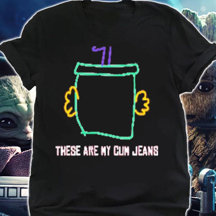 These Are My Cum Jeans Shirt t-shirt