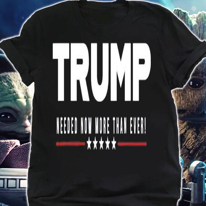 Trump Needed Now More Than Ever T-Shirt t-shirt shirt