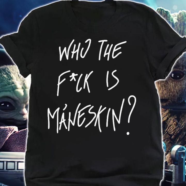 Who The Fuck Is Maneskin shirt t-shirt shirt