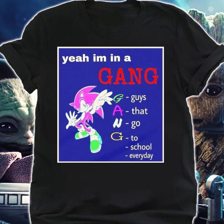 Yeah I'm In A Gang Guys That Go To School Everyday Shirt t-shirt