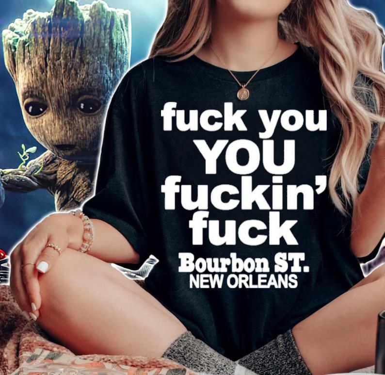 Fuck You You Fuckin' Fuck Bourbon St New Orleans Shirt t-shirt woman shirt