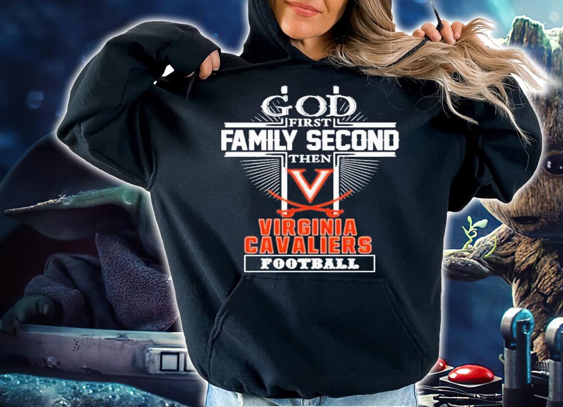God First Family Second Then Virginia Cavaliers Football Shirt t-shirt hoodie