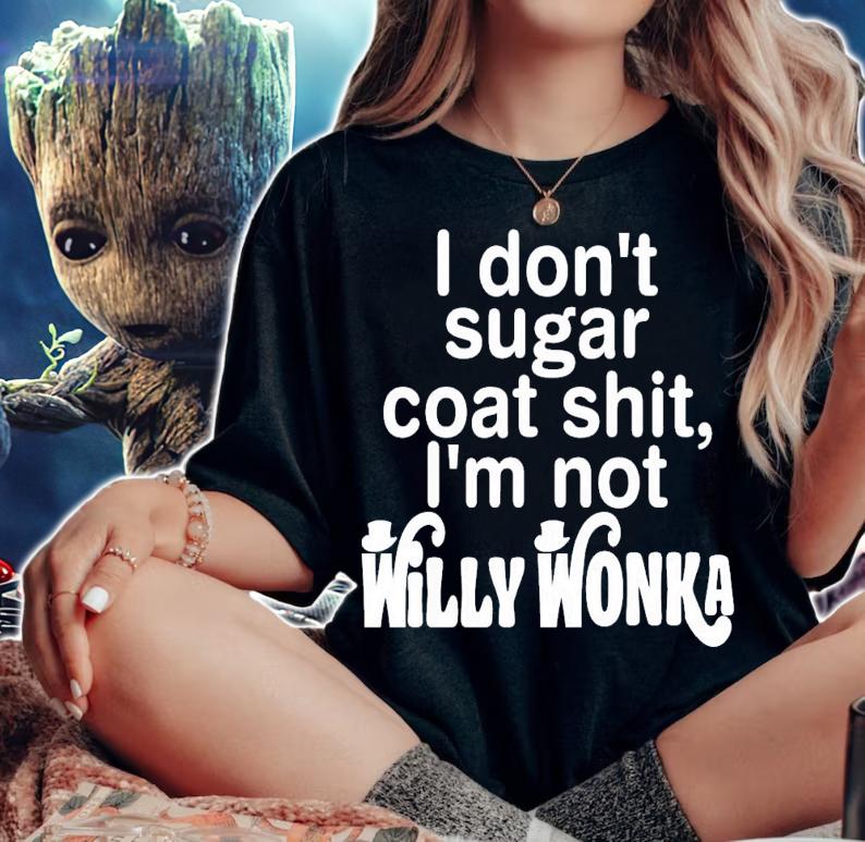 I Don't Sugar Coat Shit I'm Not Willy Wonka T-Shirt t-shirt woman shirt