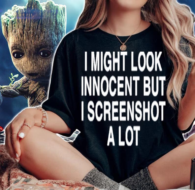 I might look innocent but I screenshot a lot shirt t-shirt woman shirt