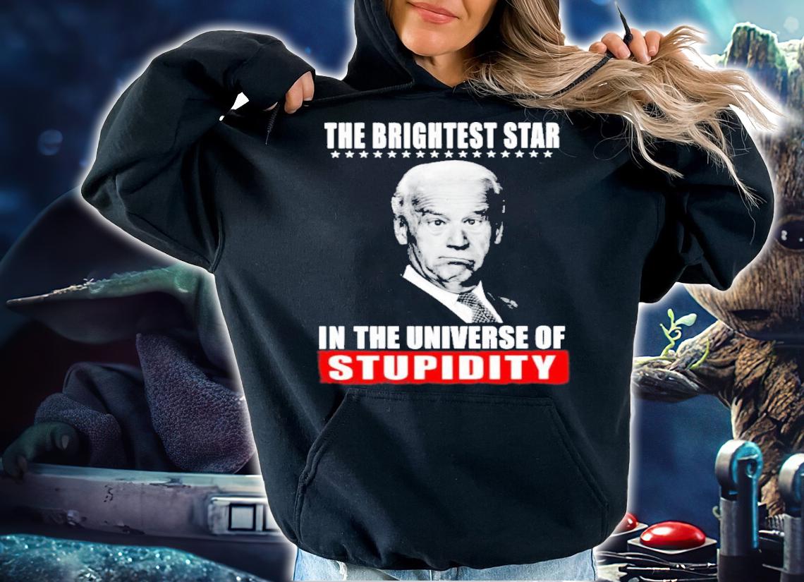 Joe Biden The Brightest Star In The Universe Of Stupidity Shirt t-shirt hoodie