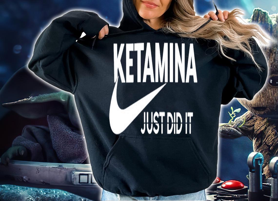 Ketamina Just Did It T-Shirt t-shirt hoodie