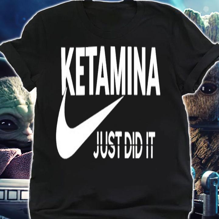 Ketamina Just Did It T-Shirt t-shirt shirt