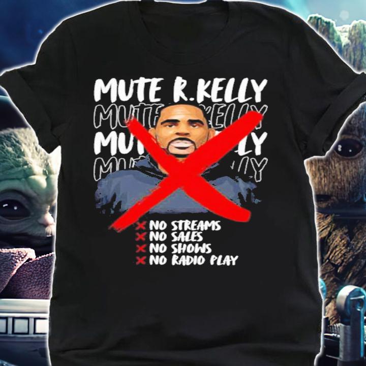 Mute R. Kelly No Streams No Sales No Shows No Radio Play Shirt t-shirt shirt