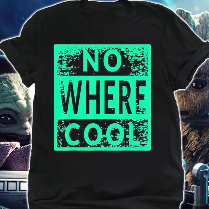 No Where Cool T-Shirt t-shirt shirt