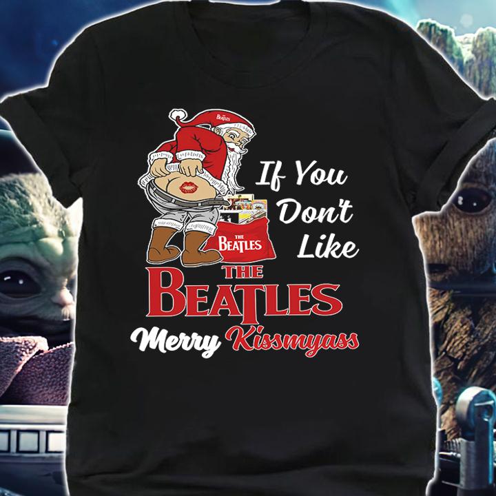 Santa Claus If You Dont Like The Beatles Merry Kissmyass Christmas t-shirt
