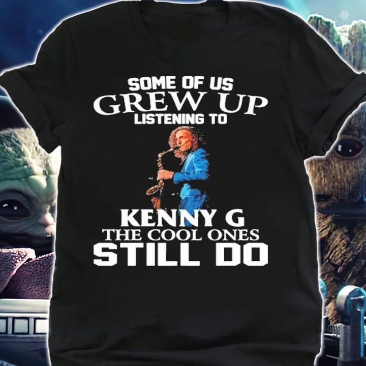 Some Of Us Grew Up Listening To Kenny G The Cool Ones Still Do Shirt t-shirt shirt