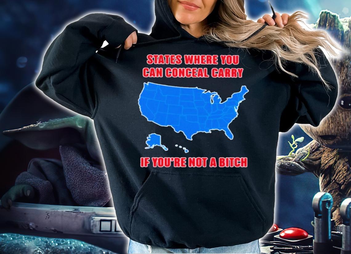 States Where You Can Conceal Carry If You're Not A Bitch Shirt t-shirt