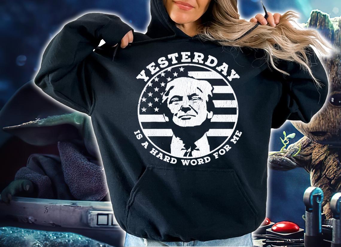 Yesterday Is A Hard Word For Me Trump T-Shirt t-shirt