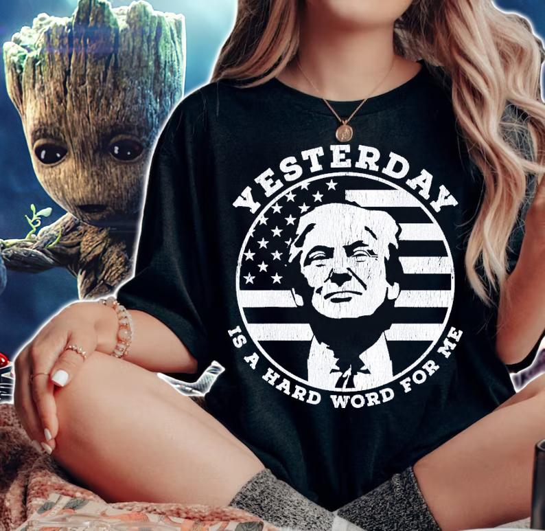 Yesterday Is A Hard Word For Me Trump T-Shirt t-shirt