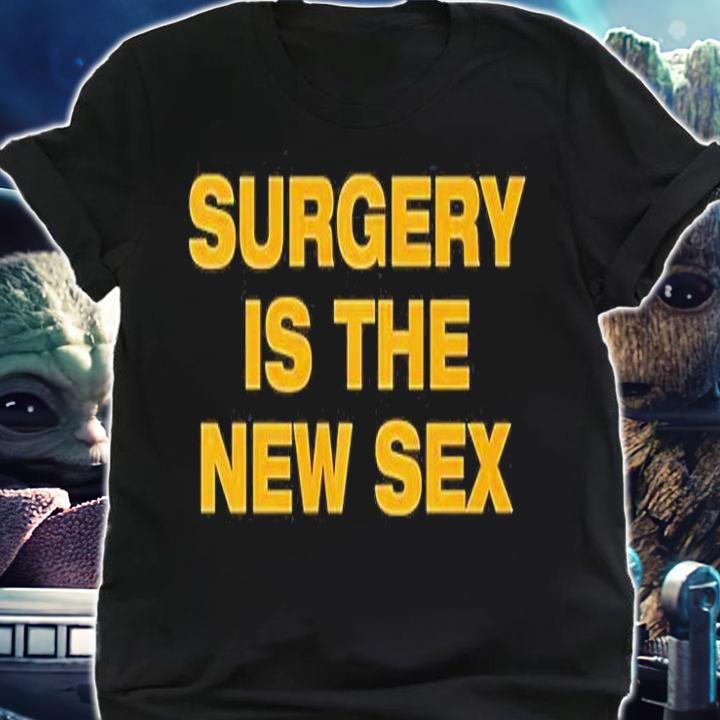 Surgery Is The New Sex T-Shirt t-shirt shirt