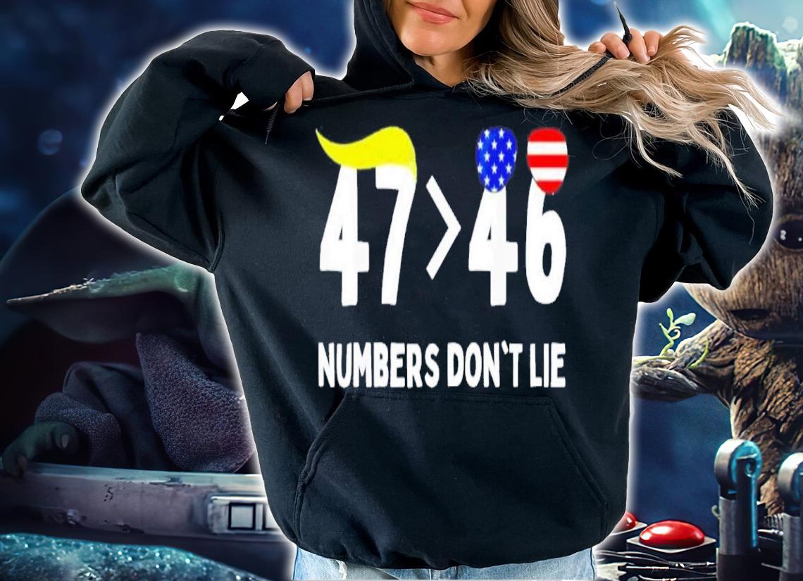 Trump 47 More Than 46 Numbers Don't Lie Shirt t-shirt hoodie