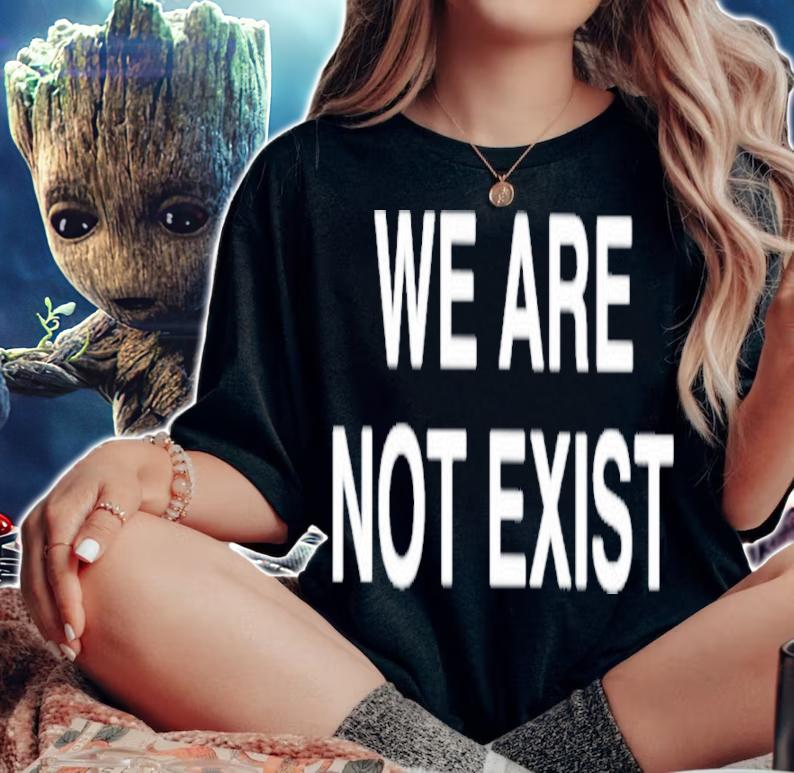 We Are Not Exist Shirt t-shirt woman shirt