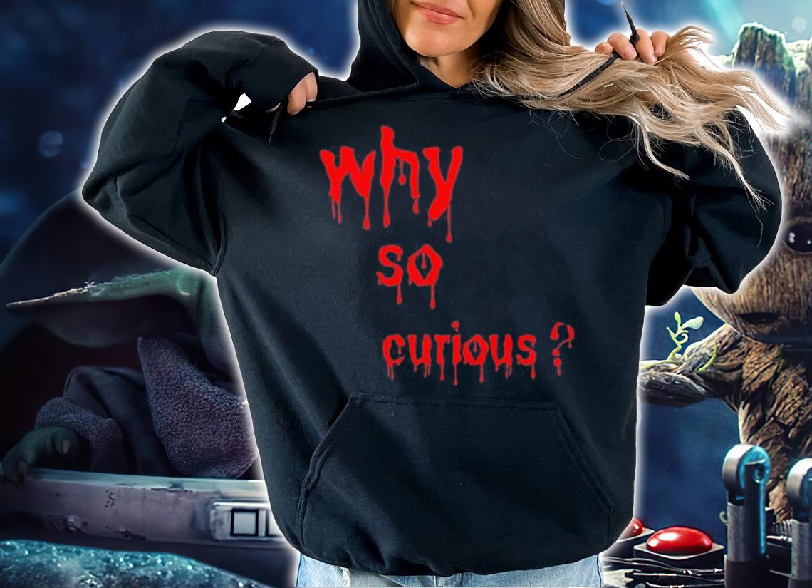 Why So Curious Bloody Shirt t-shirt