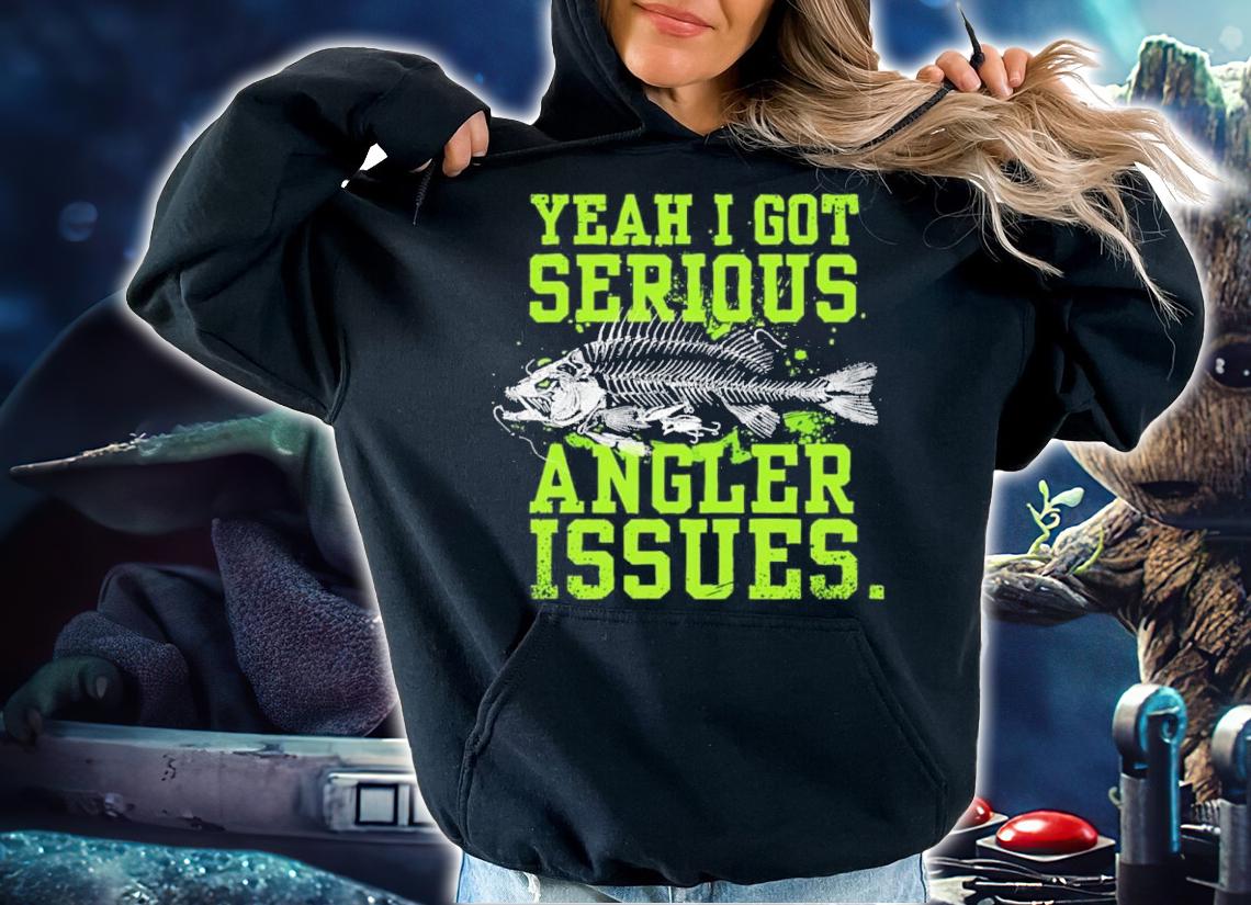 Yeah I Got Serious Angler Issues Shirt t-shirt hoodie