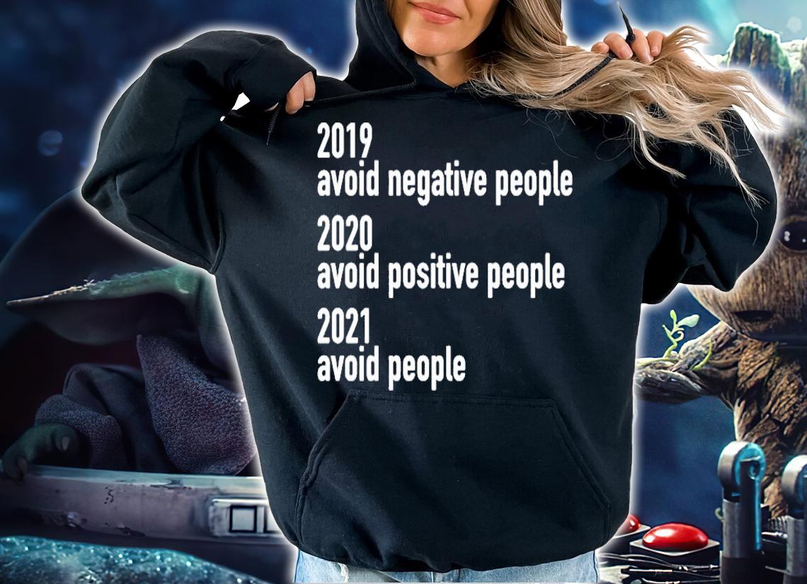 2019 Avoid Negative People 2020 Avoid Positive People 2021 Avoid People T-Shirt t-shirt hoodie