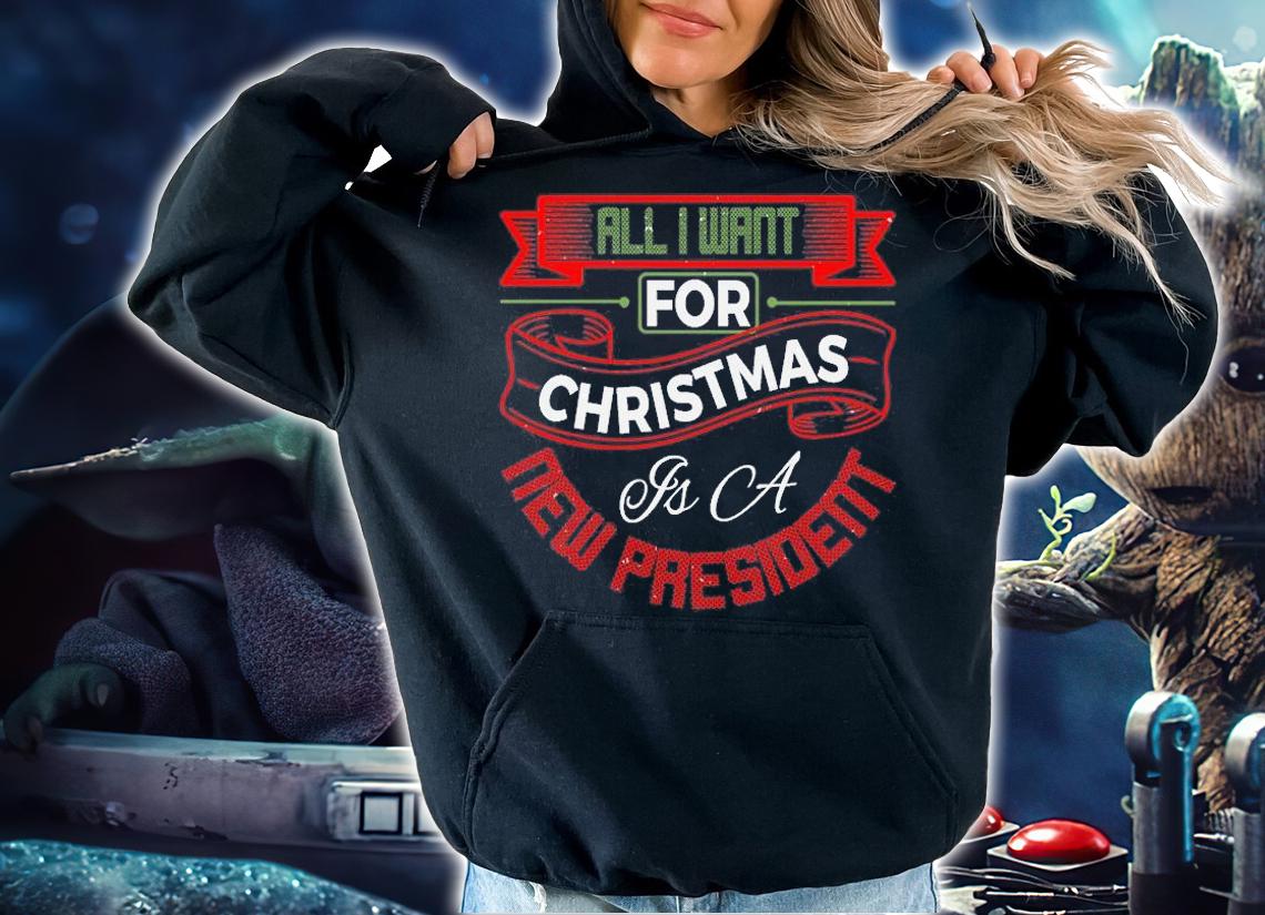 All I Want For Christmas Is A New President Design Happy Christmas T-Shirt t-shirt hoodie