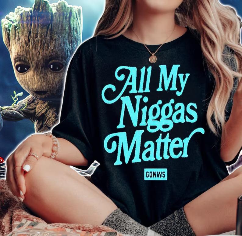 All my Niggas matter gonws T-shirt t-shirt woman shirt