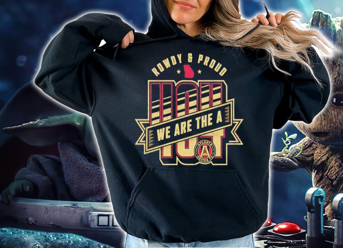 Atlanta United FC Rowdy And Proud We Are The A Shirt t-shirt hoodie